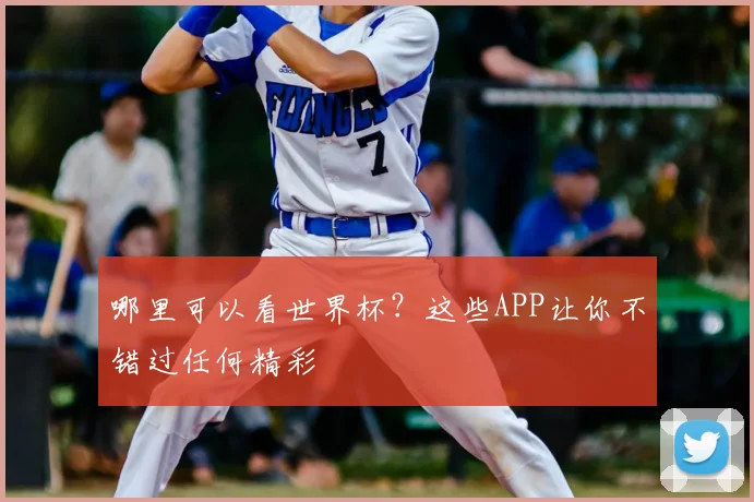 哪里可以看世界杯?这些APP让你不错过任何精彩