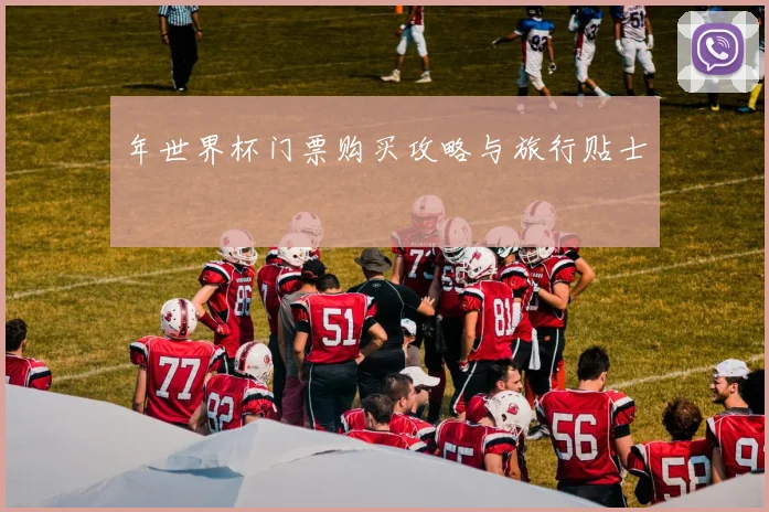 年世界杯门票购买攻略与旅行贴士
