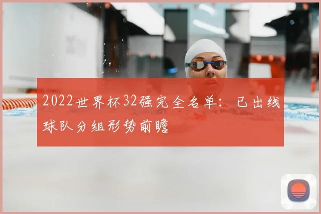 2022世界杯32强完全名单：已出线球队分组形势前瞻