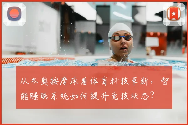 从冬奥按摩床看体育科技革新,智能睡眠系统如何提升竞技状态?