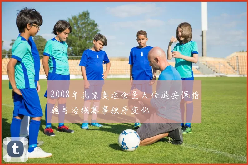 2008年北京奥运会圣火传递安保措施与沿线赛事秩序变化