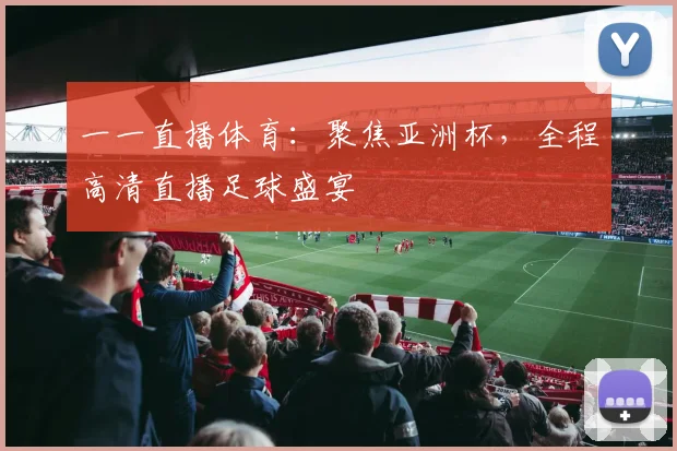 一一直播体育：聚焦亚洲杯，全程高清直播足球盛宴